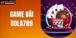 Game Bài DOLA789 – Thế Giới Giải Trí Đẳng Cấp 2025