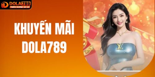 Khuyến Mãi DOLA789 - Chinh Phục Quà Tặng Với Giá Trị Khủng