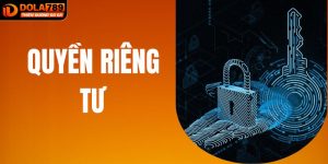 Quyền Riêng Tư - Chính Sách Bảo Vệ Thông Tin Tại DOLA789