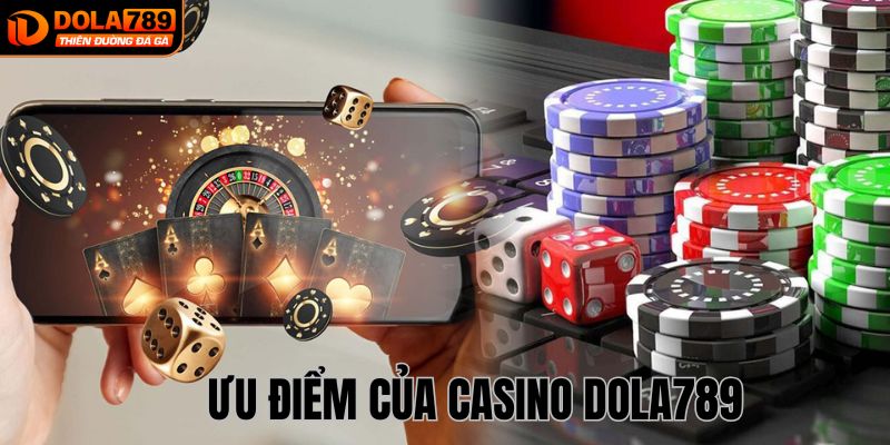 Những ưu điểm vượt trội của casino DOLA789