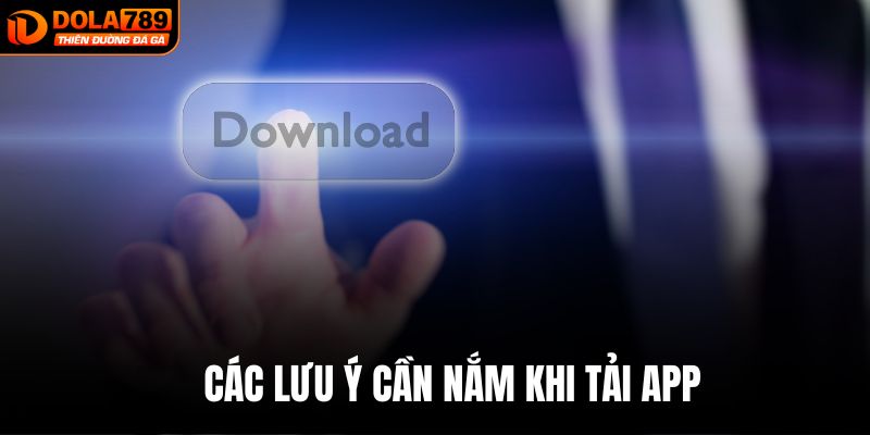 Các lưu ý cần nắm khi tải app