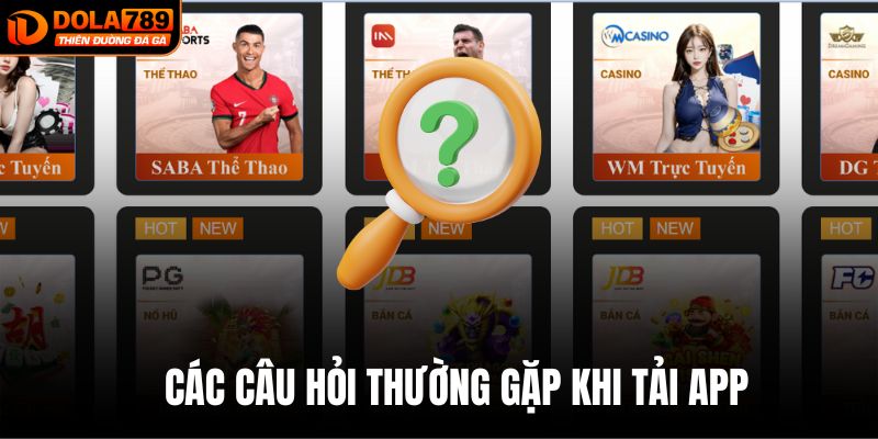 Các câu hỏi thường gặp khi tải app